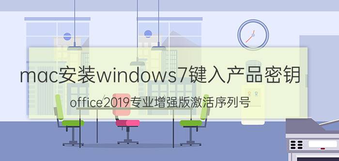 mac安装windows7键入产品密钥 office2019专业增强版激活序列号？